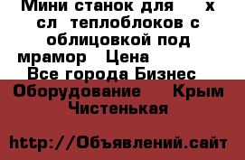 Мини станок для 3-4 х.сл. теплоблоков с облицовкой под мрамор › Цена ­ 90 000 - Все города Бизнес » Оборудование   . Крым,Чистенькая